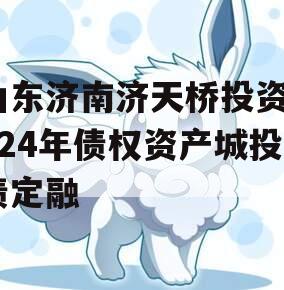 山东济南济天桥投资2024年债权资产城投债定融