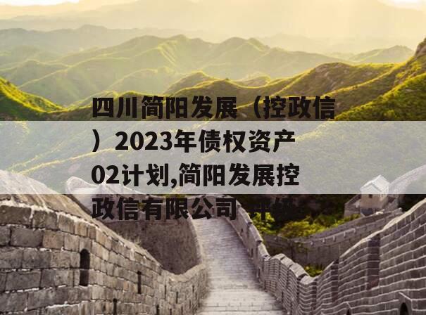 四川简阳发展（控政信）2023年债权资产02计划,简阳发展控政信有限公司 评级