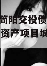 成都简阳交投债权2024年资产项目城投债定融
