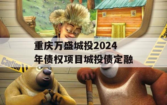 重庆万盛城投2024年债权项目城投债定融