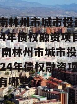 河南林州市城市投资2024年债权融资项目,河南林州市城市投资2024年债权融资项目有哪些