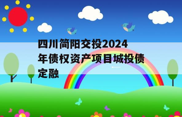 四川简阳交投2024年债权资产项目城投债定融