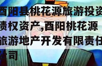 酉阳县桃花源旅游投资债权资产,酉阳桃花源旅游地产开发有限责任公司