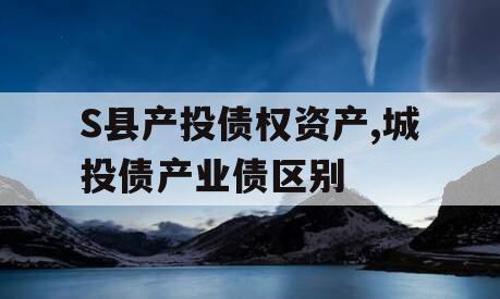S县产投债权资产,城投债产业债区别