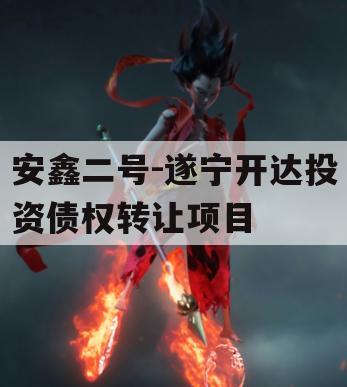 安鑫二号-遂宁开达投资债权转让项目