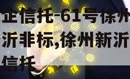 央企信托-61号徐州新沂非标,徐州新沂集合信托