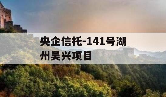 央企信托-141号湖州吴兴项目