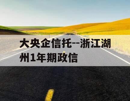 大央企信托--浙江湖州1年期政信