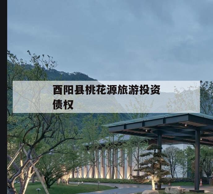 酉阳县桃花源旅游投资债权