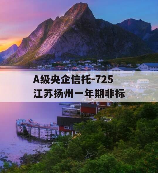 A级央企信托-725江苏扬州一年期非标