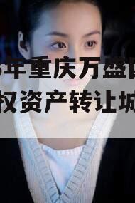 2023年重庆万盛国资债权资产转让城投债定融