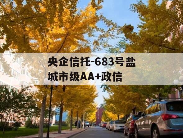 央企信托-683号盐城市级AA+政信 央企信托-683号盐城市级AA+政信