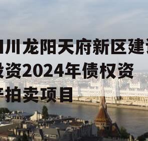 四川龙阳天府新区建设投资2024年债权资产拍卖项目