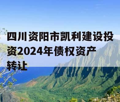 四川资阳市凯利建设投资2024年债权资产转让