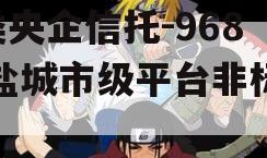 A类央企信托-968号盐城市级平台非标政信
