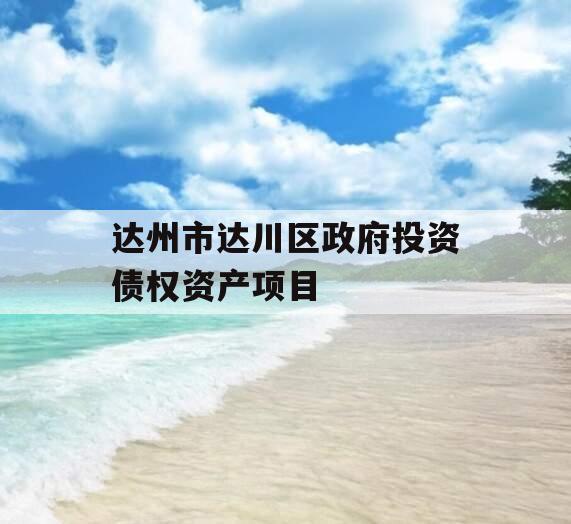 达州市达川区政府投资债权资产项目