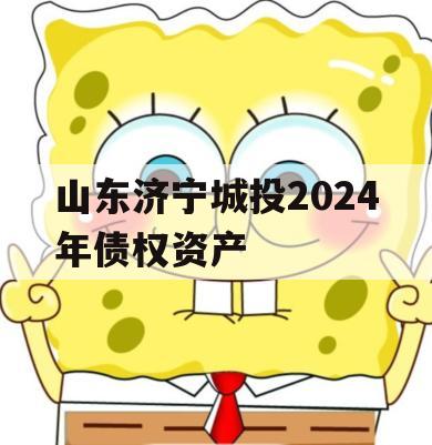 山东济宁城投2024年债权资产 山东济宁城投2024年债权资产
