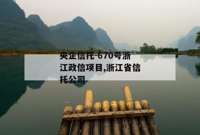 央企信托-670号浙江政信项目,浙江省信托公司