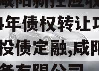 西安咸阳新控应收账款2024年债权转让项目城投债定融,咸阳新控水务有限公司