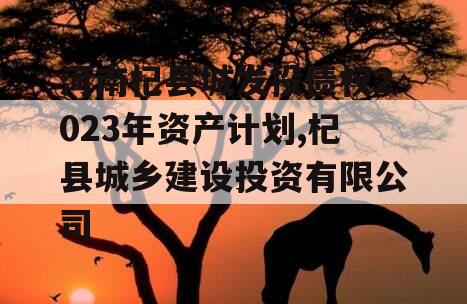 河南杞县城发投债权2023年资产计划,杞县城乡建设投资有限公司
