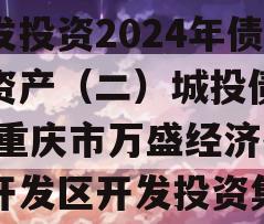 重庆市万盛经开区城市开发投资2024年债权资产（二）城投债定融,重庆市万盛经济技术开发区开发投资集团有限公司