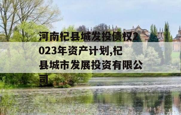 河南杞县城发投债权2023年资产计划,杞县城市发展投资有限公司