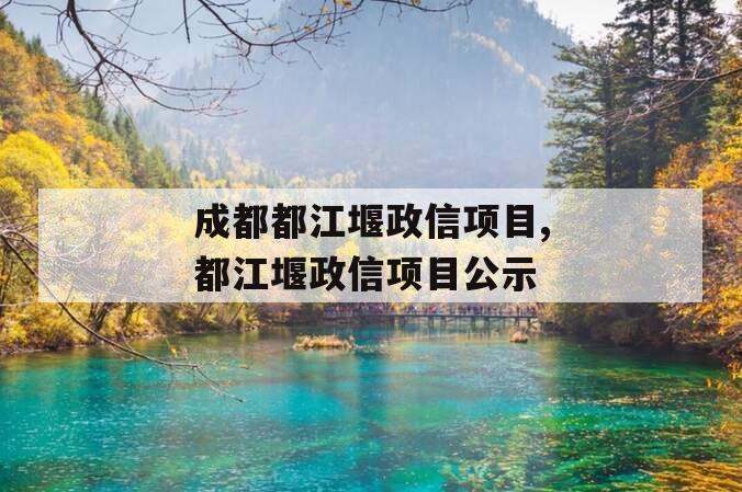 成都都江堰政信项目,都江堰政信项目公示