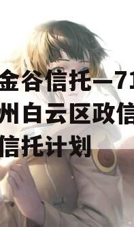 央企金谷信托—718号广州白云区政信集合资金信托计划 央企金谷信托—718号广州白云区政信集合资金信托计划