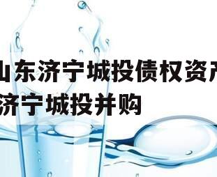 山东济宁城投债权资产,济宁城投并购