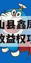 广西凤山县鑫凤投资发展债权收益权项目 广西凤山县鑫凤投资发展债权收益权项目
