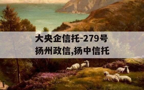 大央企信托-279号扬州政信,扬中信托