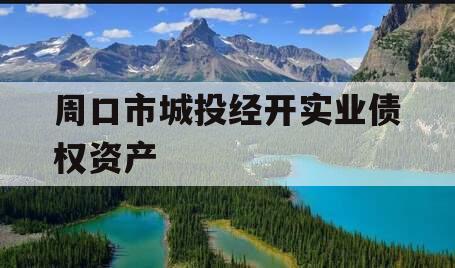 周口市城投经开实业债权资产 周口市城投经开实业债权资产