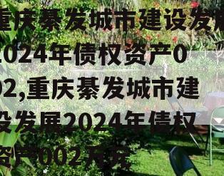 重庆綦发城市建设发展2024年债权资产002,重庆綦发城市建设发展2024年债权资产002万元