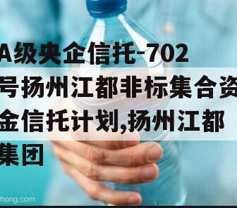 A级央企信托-702号扬州江都非标集合资金信托计划,扬州江都集团
