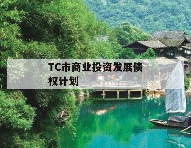 TC市商业投资发展债权计划 TC市商业投资发展债权计划