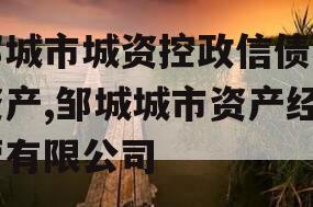 邹城市城资控政信债权资产,邹城城市资产经营有限公司
