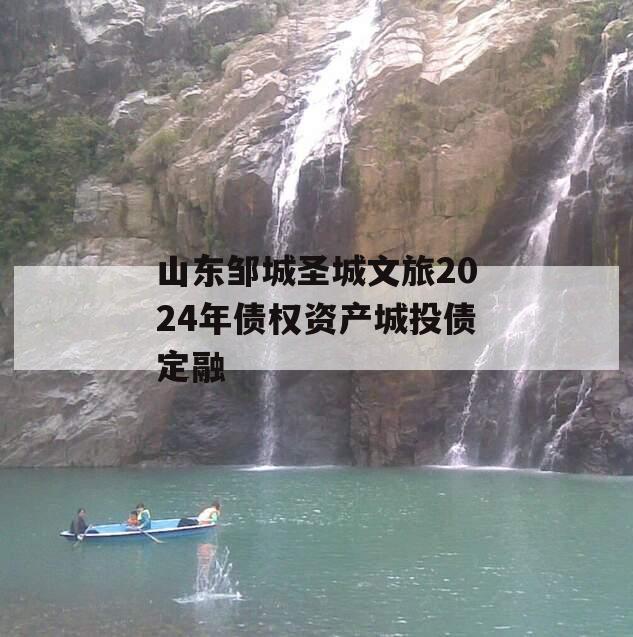 山东邹城圣城文旅2024年债权资产城投债定融