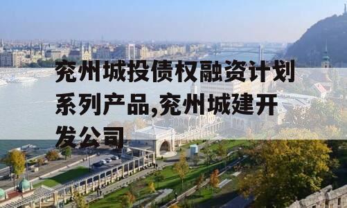 兖州城投债权融资计划系列产品,兖州城建开发公司