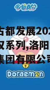 洛阳古都发展2023年债权系列,洛阳古都发展集团有限公司发债