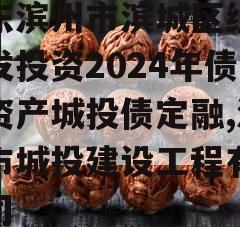 山东滨州市滨城区经济开发投资2024年债权资产城投债定融,滨州市城投建设工程有限公司