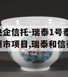 央企信托-瑞泰1号泰州市项目,瑞泰和信泰