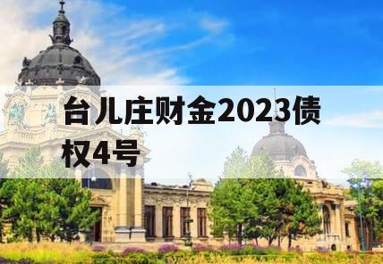 台儿庄财金2023债权4号