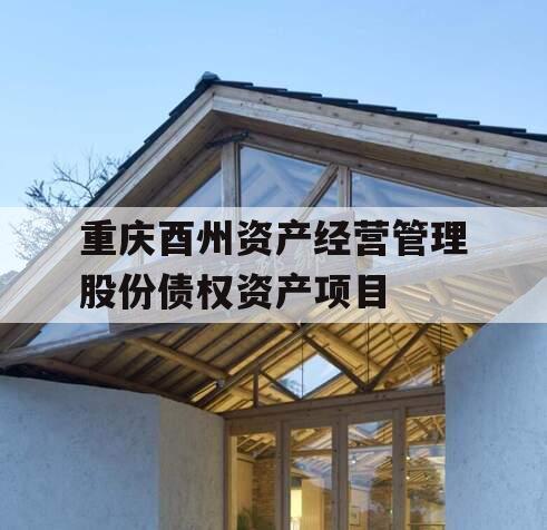 重庆酉州资产经营管理股份债权资产项目