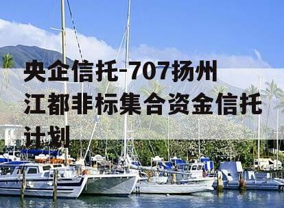 央企信托-707扬州江都非标集合资金信托计划