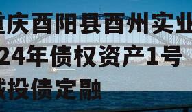 重庆酉阳县酉州实业2024年债权资产1号城投债定融