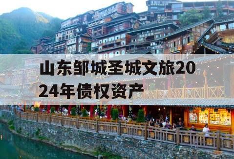 山东邹城圣城文旅2024年债权资产