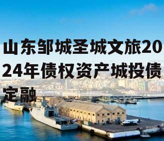 山东邹城圣城文旅2024年债权资产城投债定融