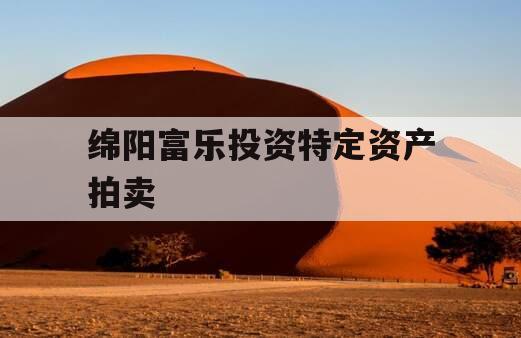 绵阳富乐投资特定资产拍卖