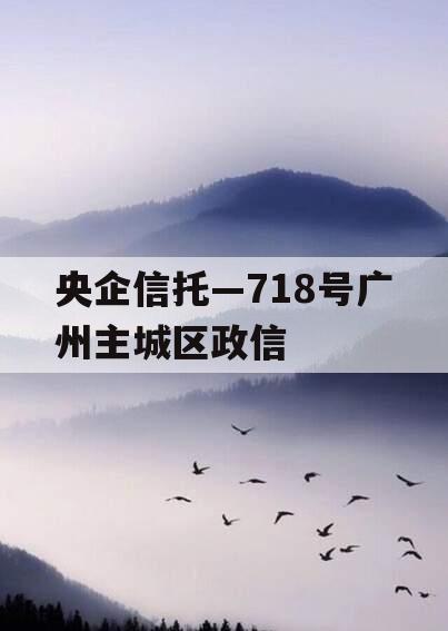 央企信托—718号广州主城区政信