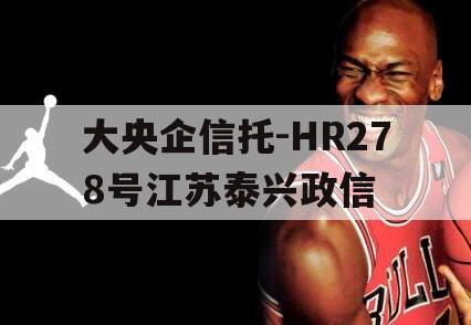 大央企信托-HR278号江苏泰兴政信